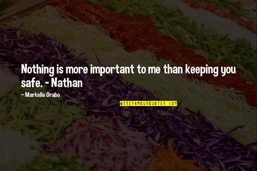 Keeping You Safe Quotes By Markelle Grabo: Nothing is more important to me than keeping