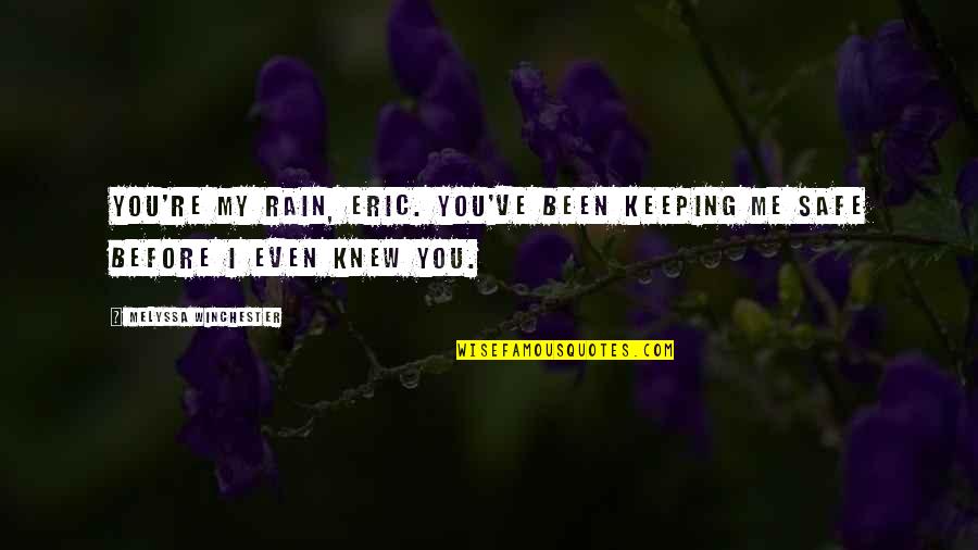 Keeping You Safe Quotes By Melyssa Winchester: You're my rain, Eric. You've been keeping me