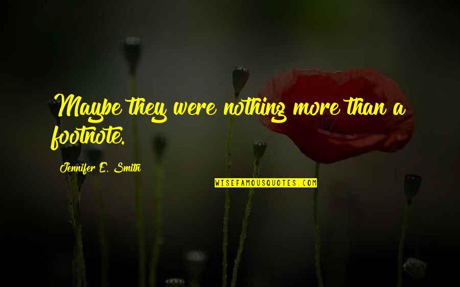 Keeping Your Circle Small Quotes By Jennifer E. Smith: Maybe they were nothing more than a footnote.