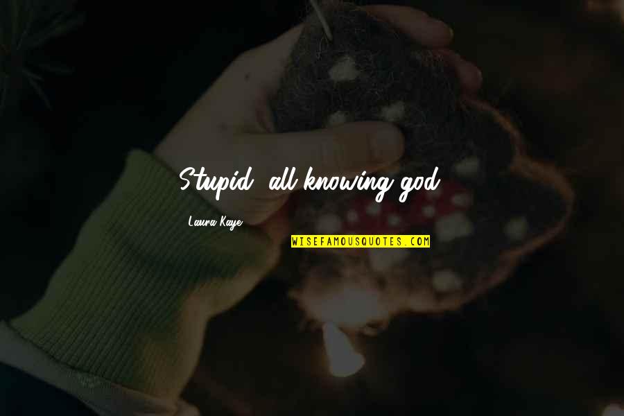 Keeping Your Clothes On Quotes By Laura Kaye: Stupid, all-knowing god.