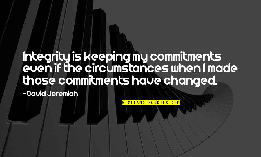 Keeping Your Commitments Quotes By David Jeremiah: Integrity is keeping my commitments even if the
