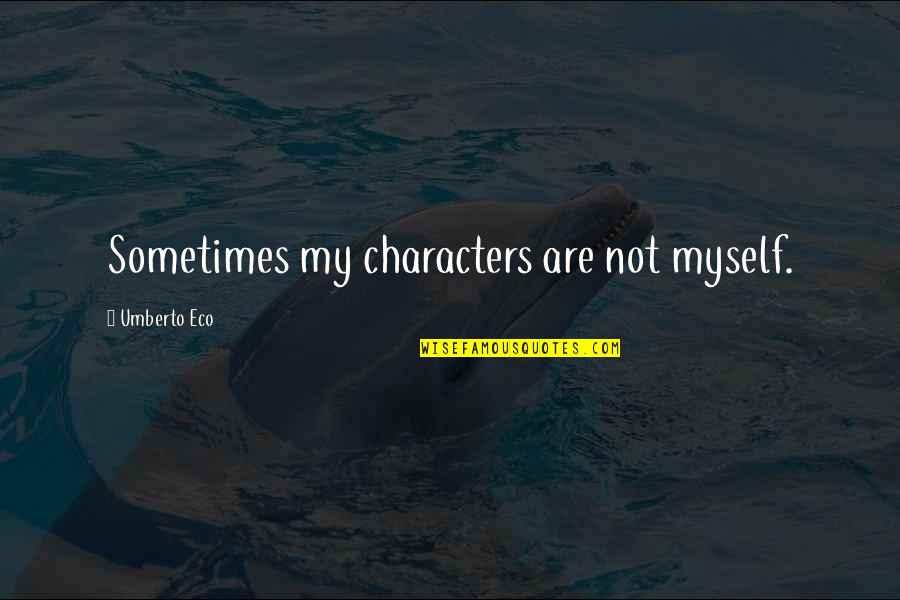 Keeping Your Composure Quotes By Umberto Eco: Sometimes my characters are not myself.