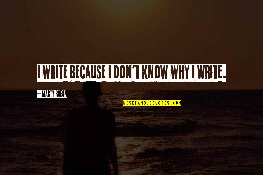 Keeping Your Distance From Someone Quotes By Marty Rubin: I write because I don't know why I