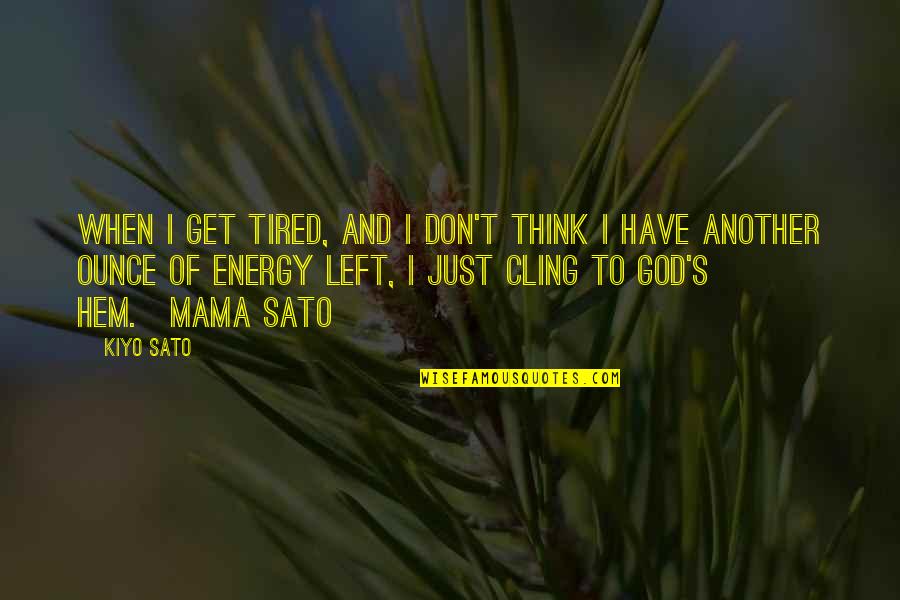 Keeping Your Eye On The Ball Quotes By Kiyo Sato: When I get tired, and I don't think