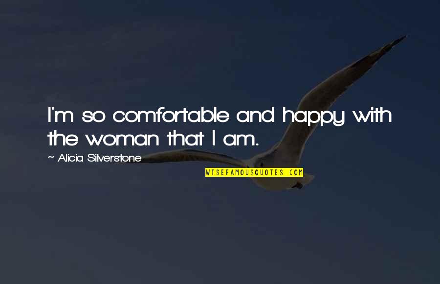 Keeping Your Eyes On Jesus Quotes By Alicia Silverstone: I'm so comfortable and happy with the woman