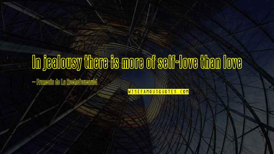 Keeping Your Eyes On Jesus Quotes By Francois De La Rochefoucauld: In jealousy there is more of self-love than