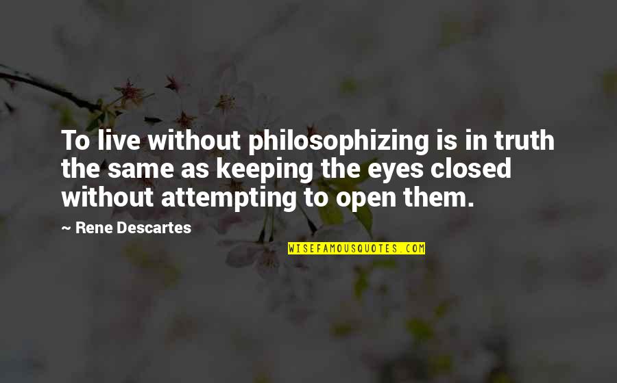 Keeping Your Eyes Open Quotes By Rene Descartes: To live without philosophizing is in truth the