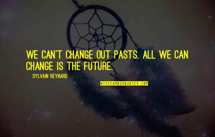 Keeping Your Faith In Hard Times Quotes By Sylvain Reynard: We can't change out pasts. All we can Keeping Your Faith In Hard Times Quotes By Sylvain Reynard: We can't change out pasts. All we can