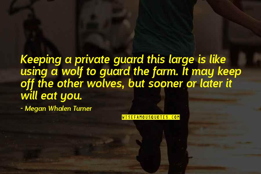 Keeping Your Guard Up Quotes By Megan Whalen Turner: Keeping a private guard this large is like