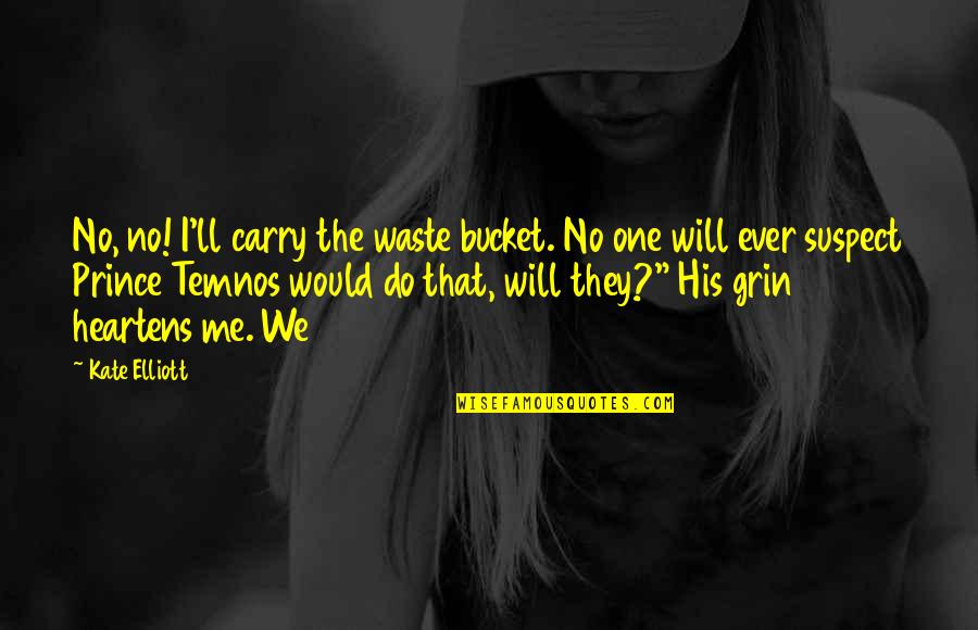 Keeping Your Head Down Quotes By Kate Elliott: No, no! I'll carry the waste bucket. No