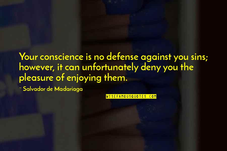 Keeping Your Head Down Quotes By Salvador De Madariaga: Your conscience is no defense against you sins; Keeping Your Head Down Quotes By Salvador De Madariaga: Your conscience is no defense against you sins;