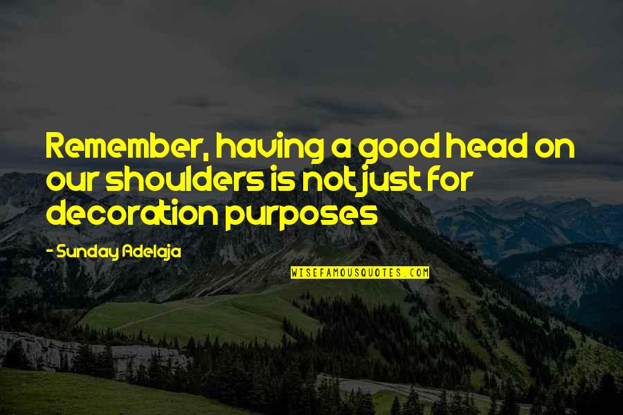 Keeping Your Head Down Quotes By Sunday Adelaja: Remember, having a good head on our shoulders