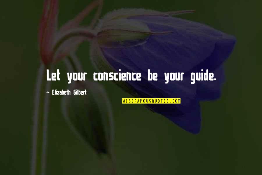 Keeping Your Head Up And Moving On Quotes By Elizabeth Gilbert: Let your conscience be your guide.