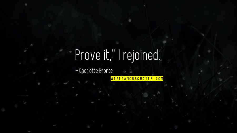 Keeping Your Head Up And Staying Strong Quotes By Charlotte Bronte: Prove it," I rejoined.