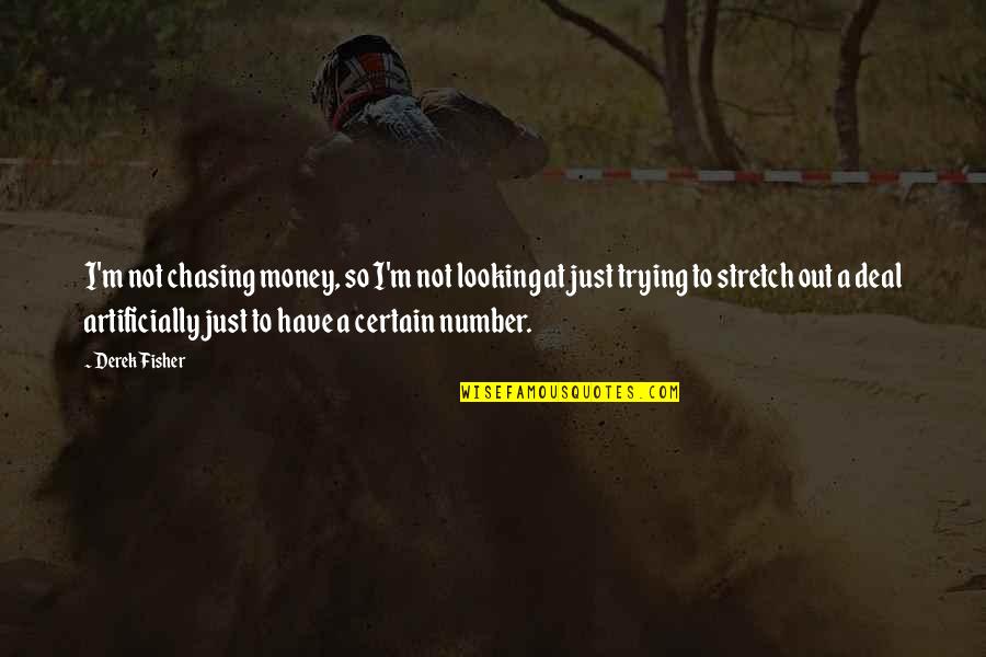 Keeping Your Head Up In Hard Times Quotes By Derek Fisher: I'm not chasing money, so I'm not looking