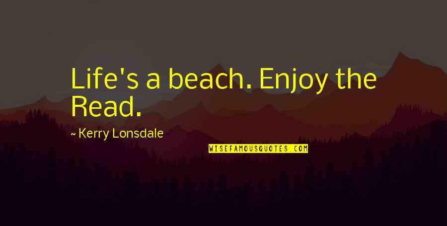 Keeping Your Head Up In Hard Times Quotes By Kerry Lonsdale: Life's a beach. Enjoy the Read.