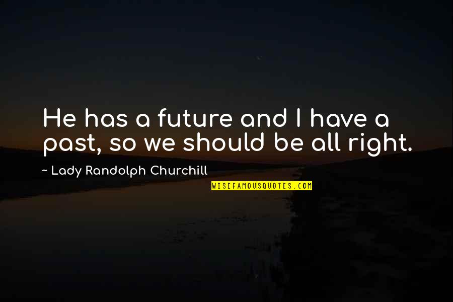 Keeping Your Head Up In Hard Times Quotes By Lady Randolph Churchill: He has a future and I have a