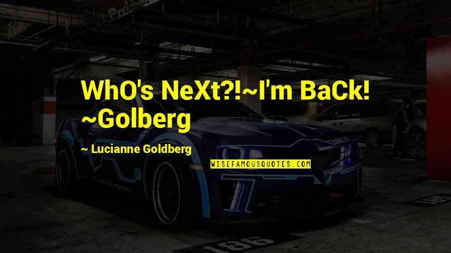 Keeping Your Head Up In Hard Times Quotes By Lucianne Goldberg: WhO's NeXt?!~I'm BaCk! ~Golberg