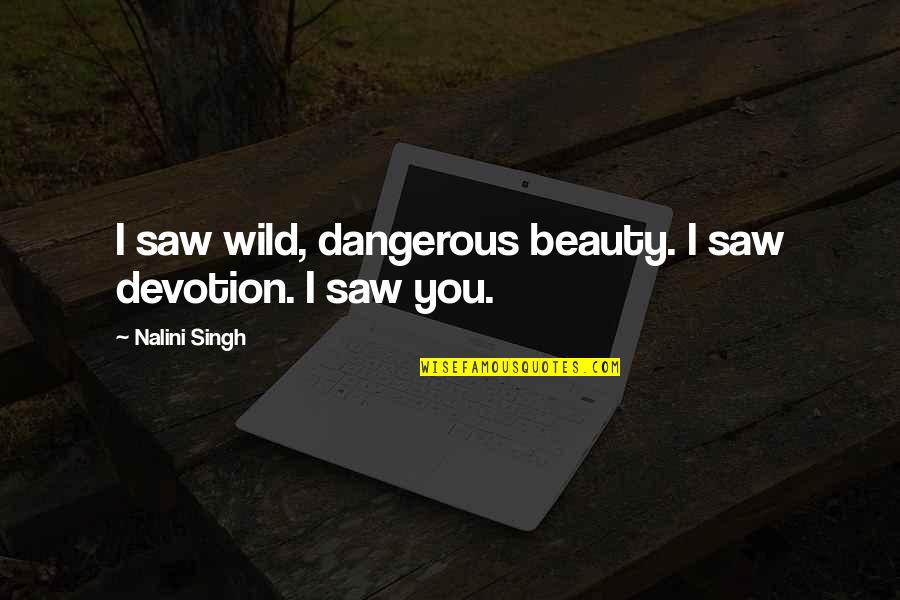 Keeping Your Head Up In Hard Times Quotes By Nalini Singh: I saw wild, dangerous beauty. I saw devotion.