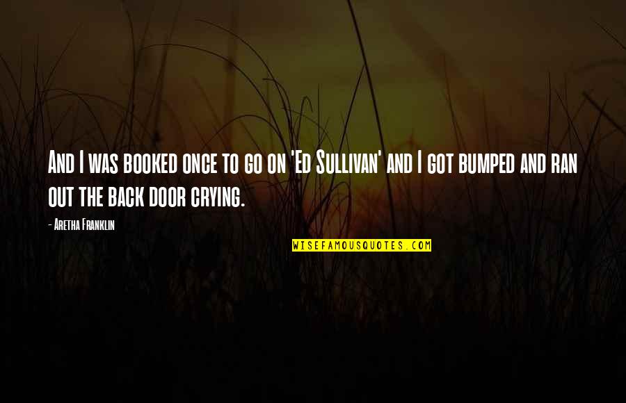 Keeping Your Head Up In Sports Quotes By Aretha Franklin: And I was booked once to go on Keeping Your Head Up In Sports Quotes By Aretha Franklin: And I was booked once to go on