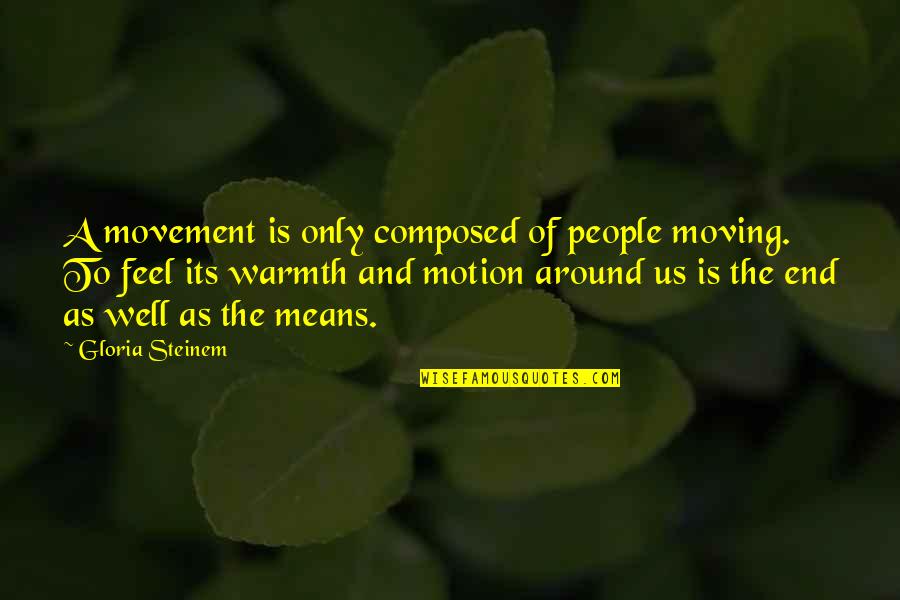 Keeping Your Head Up In Sports Quotes By Gloria Steinem: A movement is only composed of people moving. Keeping Your Head Up In Sports Quotes By Gloria Steinem: A movement is only composed of people moving.