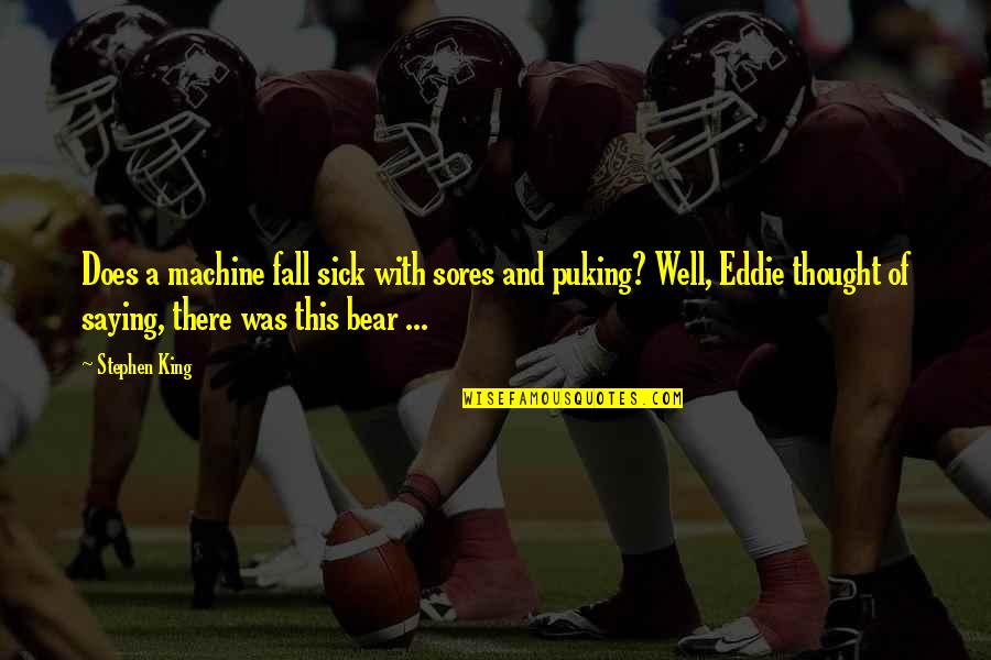Keeping Your Head Up In Sports Quotes By Stephen King: Does a machine fall sick with sores and Keeping Your Head Up In Sports Quotes By Stephen King: Does a machine fall sick with sores and