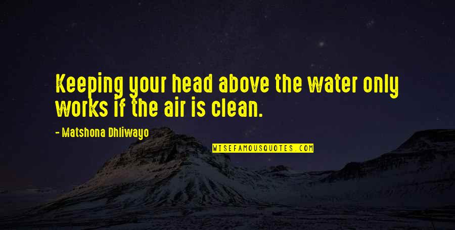 Keeping Your Head Up Quotes By Matshona Dhliwayo: Keeping your head above the water only works
