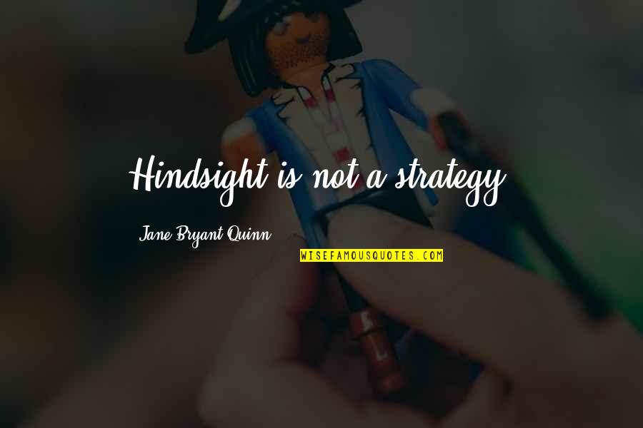 Keeping Your Hopes Up Quotes By Jane Bryant Quinn: Hindsight is not a strategy.