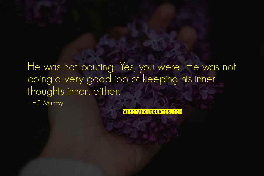 Keeping Your Job Quotes By H.T. Murray: He was not pouting. 'Yes, you were.' He