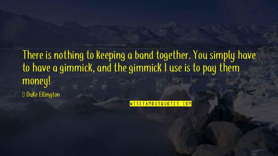 Keeping Your Money Quotes By Duke Ellington: There is nothing to keeping a band together.