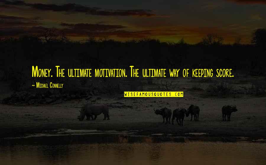 Keeping Your Money Quotes By Michael Connelly: Money. The ultimate motivation. The ultimate way of Keeping Your Money Quotes By Michael Connelly: Money. The ultimate motivation. The ultimate way of
