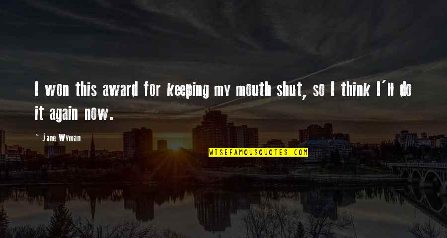 Keeping Your Mouth Shut Quotes By Jane Wyman: I won this award for keeping my mouth