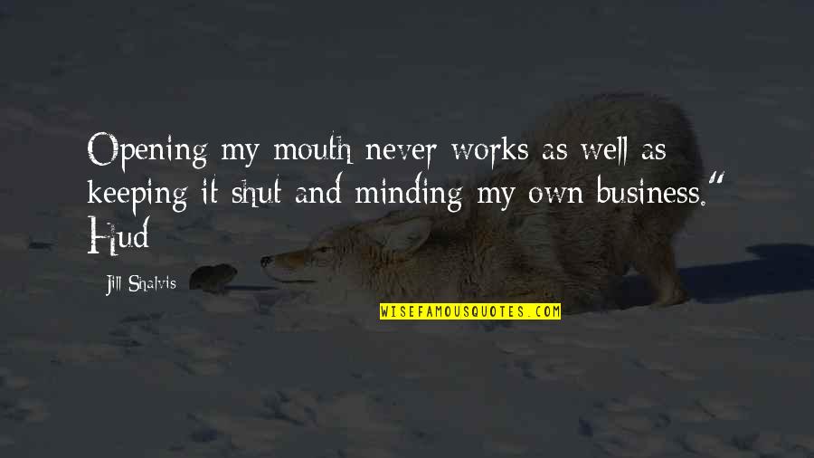 Keeping Your Mouth Shut Quotes By Jill Shalvis: Opening my mouth never works as well as