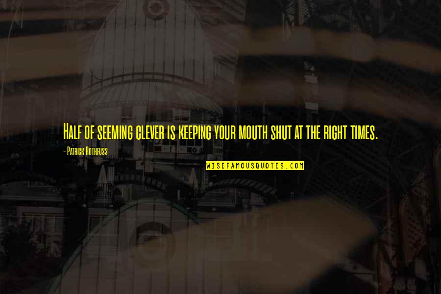 Keeping Your Mouth Shut Quotes By Patrick Rothfuss: Half of seeming clever is keeping your mouth