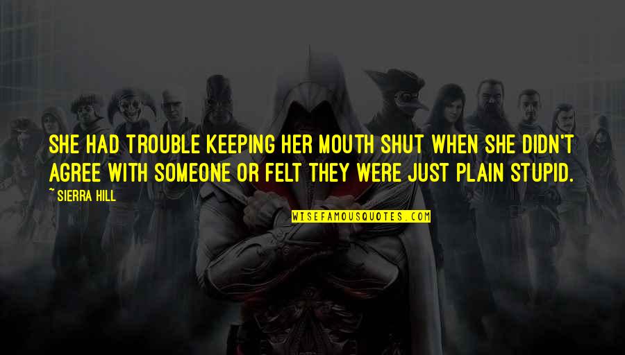 Keeping Your Mouth Shut Quotes By Sierra Hill: She had trouble keeping her mouth shut when