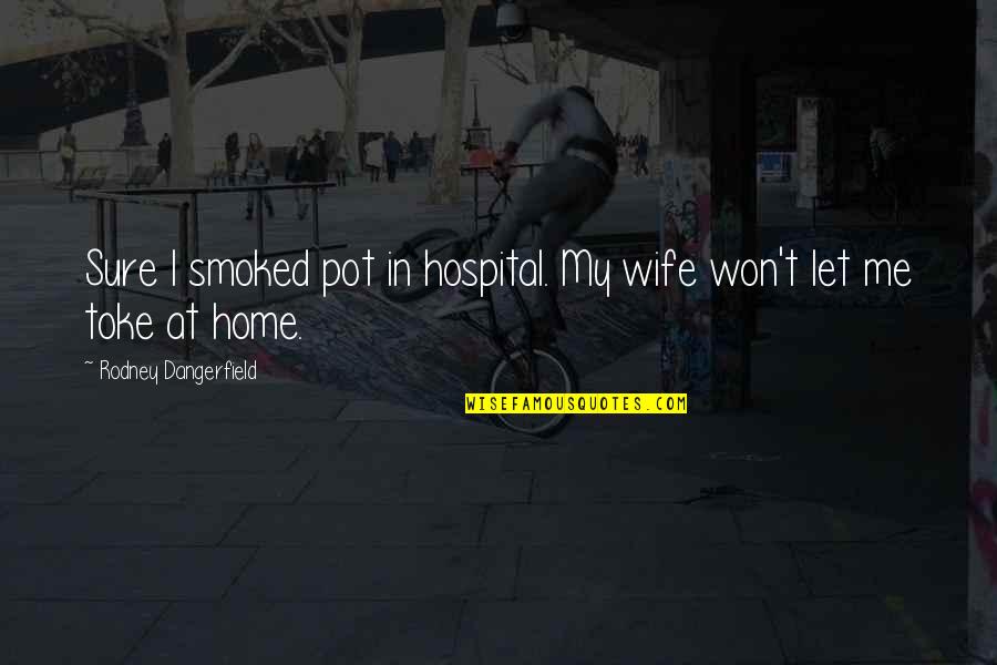 Keeping Your Sense Of Humor Quotes By Rodney Dangerfield: Sure I smoked pot in hospital. My wife