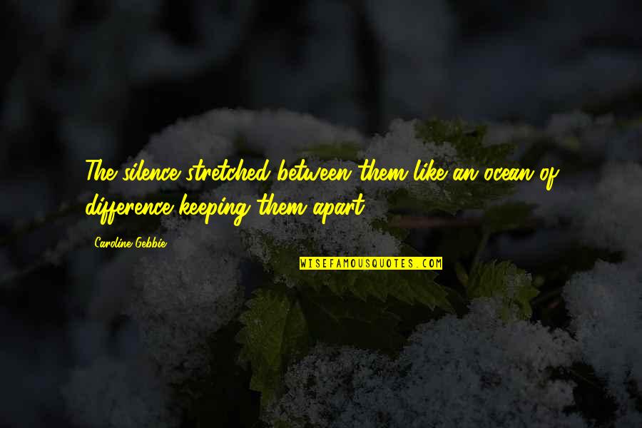 Keeping Your Silence Quotes By Caroline Gebbie: The silence stretched between them like an ocean