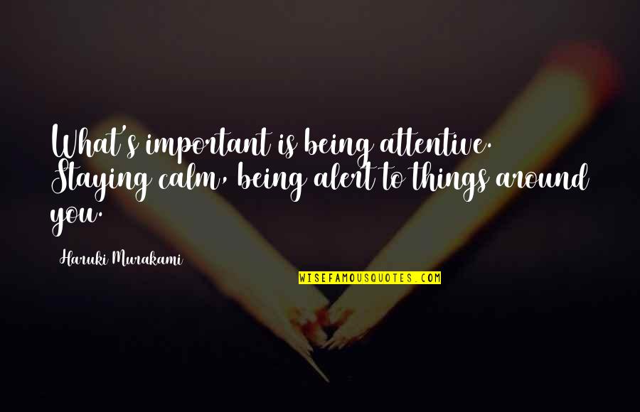 Keeping Your Silence Quotes By Haruki Murakami: What's important is being attentive. Staying calm, being