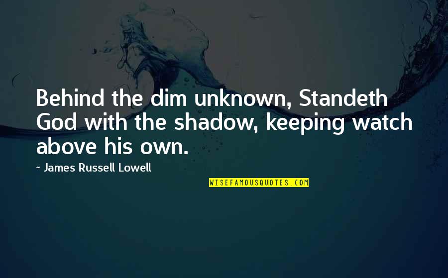 Keeping Your Silence Quotes By James Russell Lowell: Behind the dim unknown, Standeth God with the
