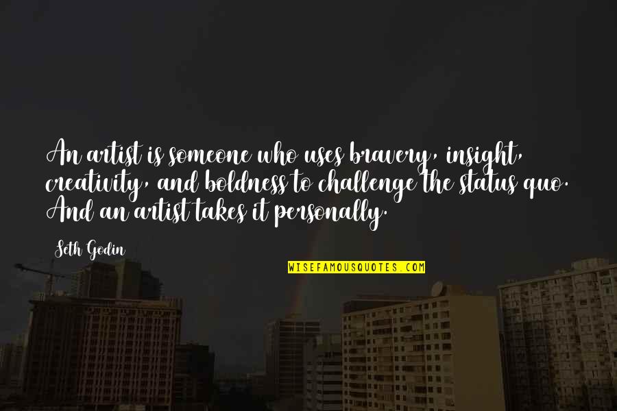 Keeping Your Spirits High Quotes By Seth Godin: An artist is someone who uses bravery, insight,