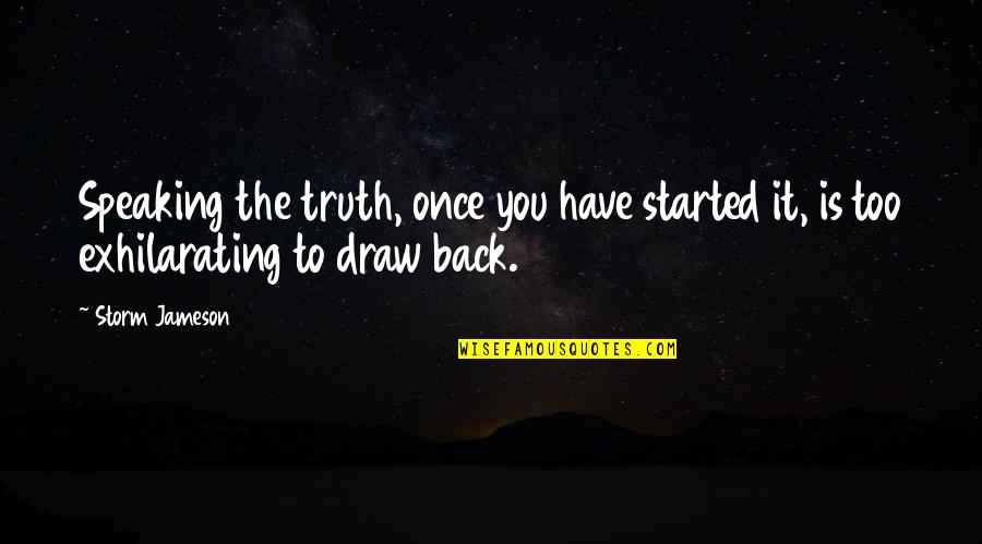 Keeping Your Spirits High Quotes By Storm Jameson: Speaking the truth, once you have started it,
