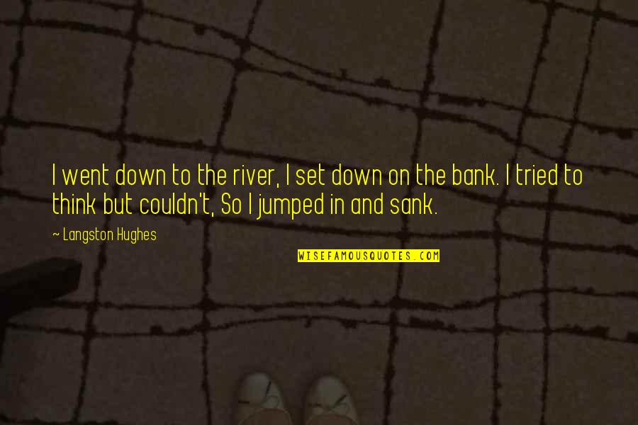 Keeping Your Thoughts To Yourself Quotes By Langston Hughes: I went down to the river, I set