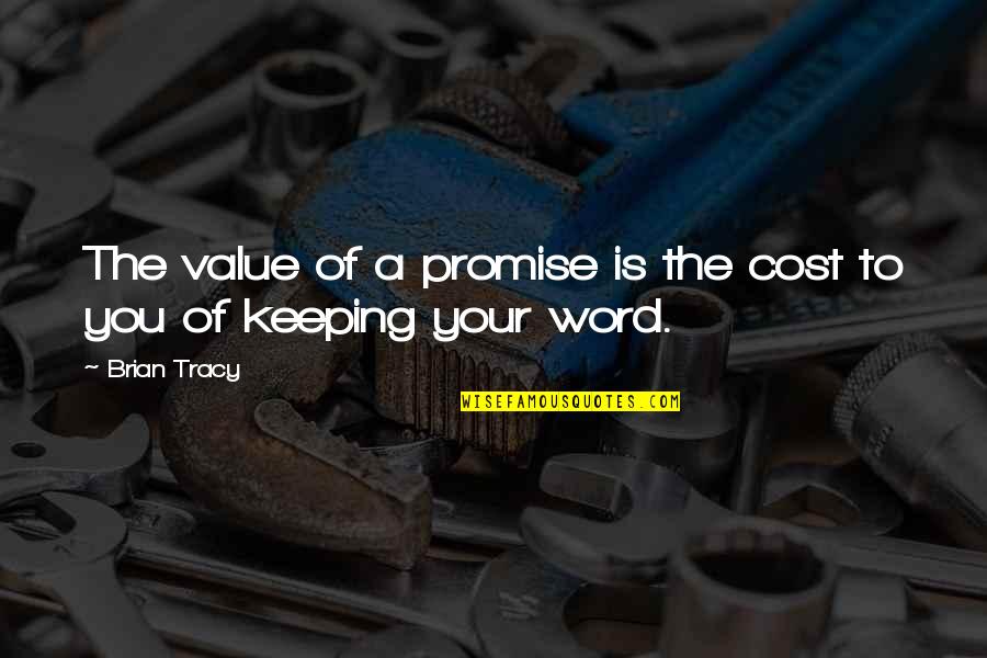Keeping Your Word Quotes By Brian Tracy: The value of a promise is the cost