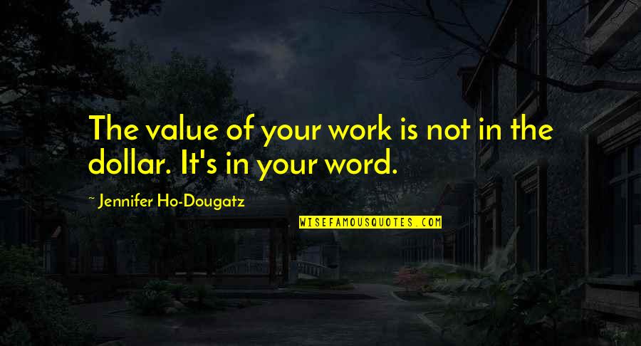 Keeping Your Word Quotes By Jennifer Ho-Dougatz: The value of your work is not in