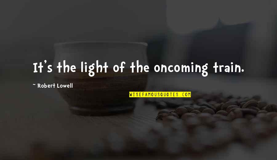 Keeping Your Word Quotes By Robert Lowell: It's the light of the oncoming train.