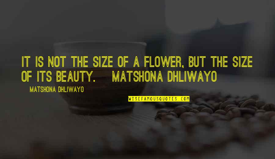 Keeping Yourself Happy Quotes By Matshona Dhliwayo: It is not the size of a flower,
