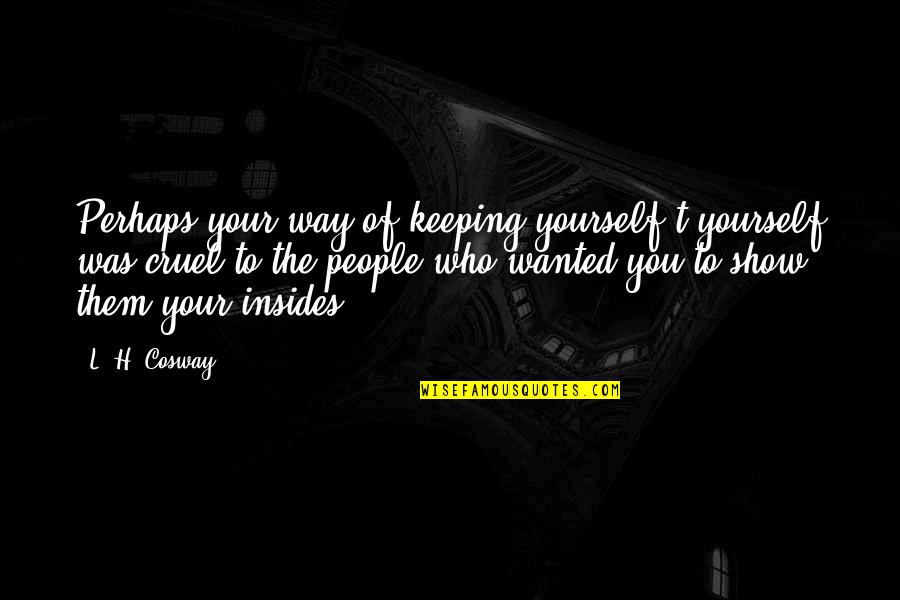 Keeping Yourself To Yourself Quotes By L. H. Cosway: Perhaps your way of keeping yourself t yourself