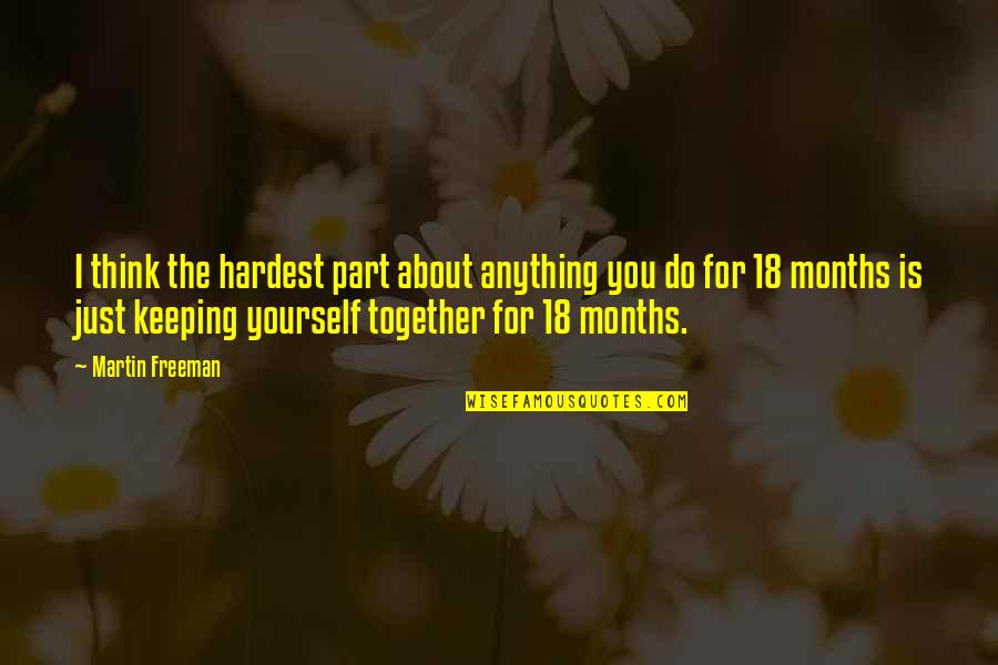 Keeping Yourself To Yourself Quotes By Martin Freeman: I think the hardest part about anything you