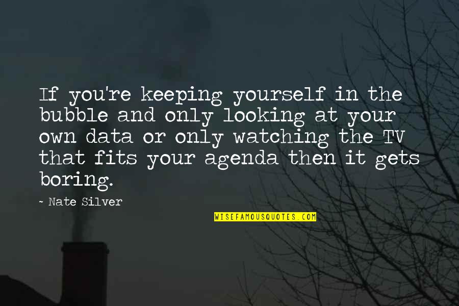 Keeping Yourself To Yourself Quotes By Nate Silver: If you're keeping yourself in the bubble and