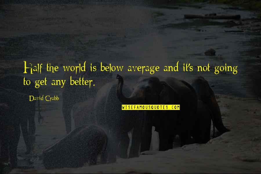 Keepo Quotes By David Crabb: Half the world is below average and it's